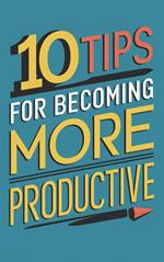10 Tips for becoming more productive