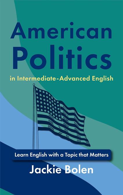 American Politics in Intermediate-Advanced English: Learn English with a Topic that Matters