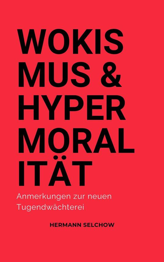 Wokismus und Hypermoralität Anmerkungen zur neuen Tugendwächterei