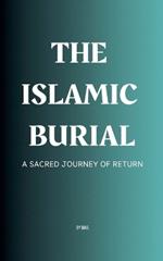 The Islamic Burial: A Sacred Journey of Return
