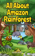 All About Amazon Rainforest: A Kid's Guide to the World's Lungs