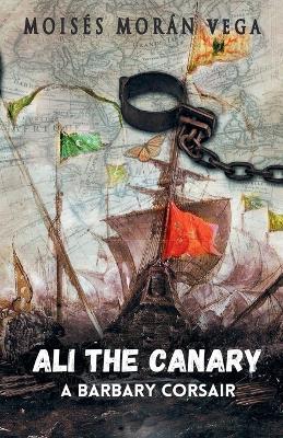 Ali the Canary. A Barbary corsair - Mois?s Mor?n Vega - cover