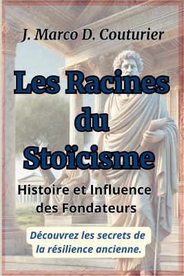 les racines du stoïcisme: histoire et influence des fondateurs - J Marco D Couturier - cover