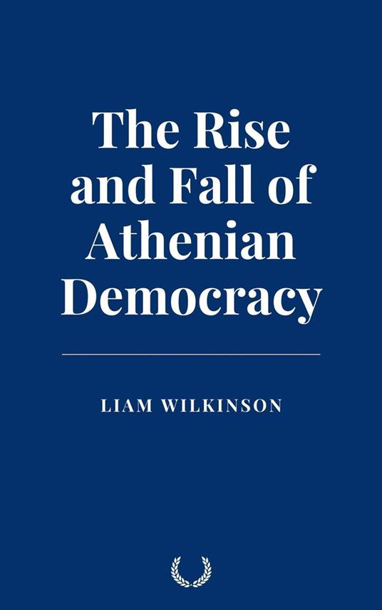 The Rise and Fall of Athenian Democracy - Liam Wilkinson - ebook