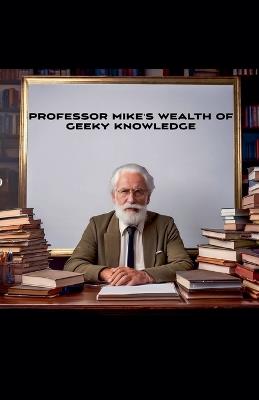 Professor Mike's Wealth Of Geeky Knowledge - Michael Pollick - cover