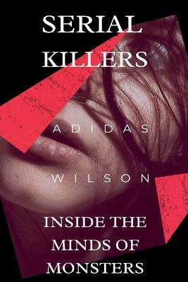 Serial Killers - Inside the Minds of Monsters - Adidas Wilson - cover