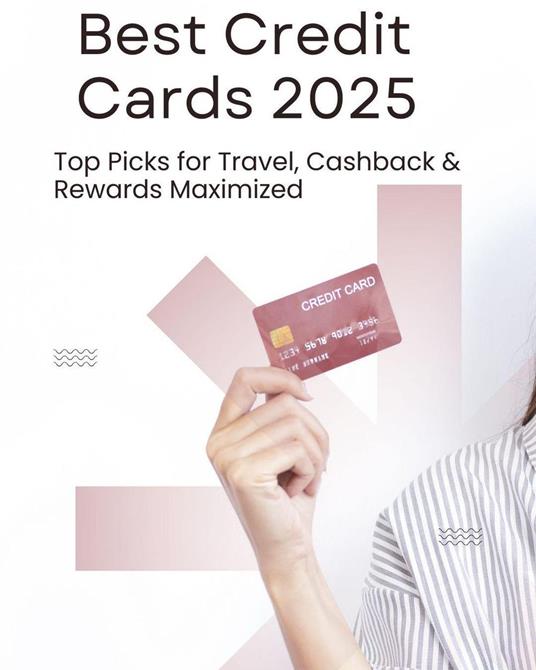 Best Credit Cards 2025: Top Picks for Travel, Cashback & Rewards Maximized