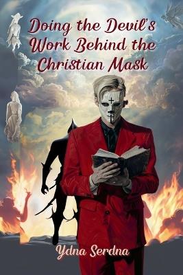 Doing The Devil's Work Behind the Christian Mask - Ydna Serdna - cover