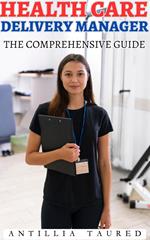 Health Care Delivery Manager- The Comprehensive Guide