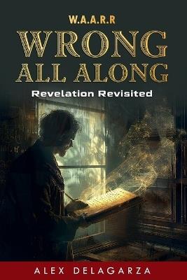 Wrong All Along: Revelation Revisited - Alex Delagarza - cover
