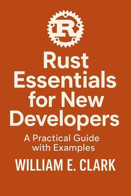 Rust Essentials for New Developers: A Practical Guide with Examples
