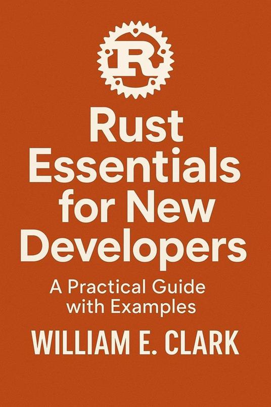 Rust Essentials for New Developers: A Practical Guide with Examples