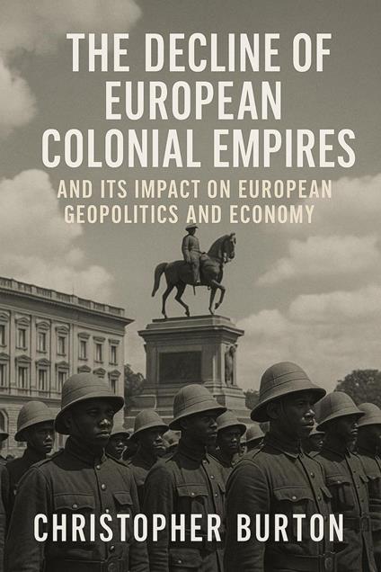 The Decline of European Colonial Empires and Its Impact on European Geopolitics and Economy