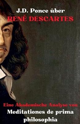 J.D. Ponce über René Descartes: Eine Akademische Analyse von Meditationes de prima philosophia - J D Ponce - cover