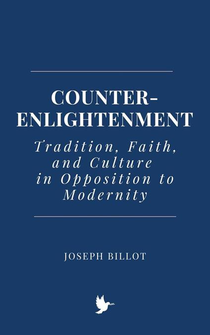 Counter-Enlightenment: Tradition, Faith, and Culture in Opposition to Modernity - Joseph Billot - ebook