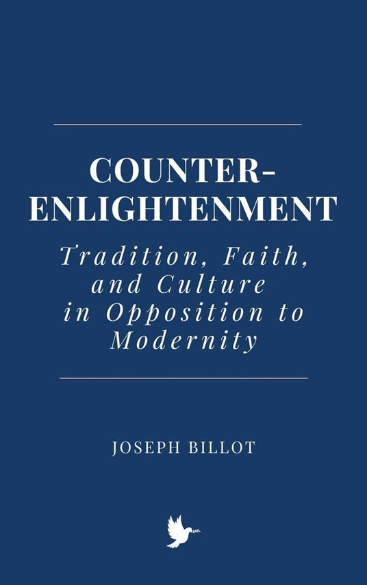 Counter-Enlightenment: Tradition, Faith, and Culture in Opposition to Modernity - Joseph Billot - ebook
