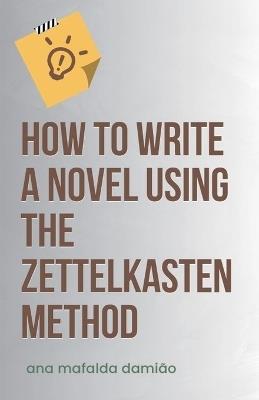 How to write a novel using the Zettelkasten Method - Ana Mafalda Dami?o - cover