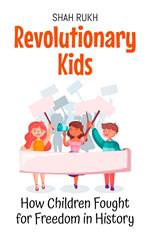 Revolutionary Kids: How Children Fought for Freedom in History