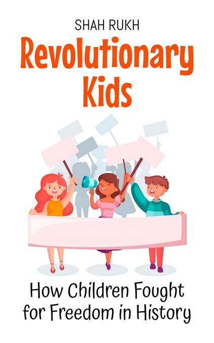 Revolutionary Kids: How Children Fought for Freedom in History - Shah Rukh - ebook