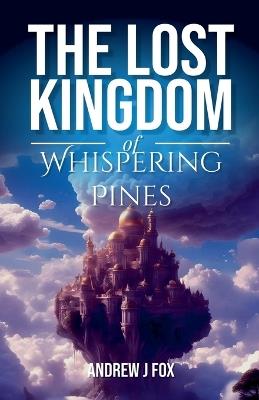 The Lost Kingdom of Whispering Pines - Andrew Fox - cover