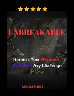 Unbreakable: Harness Your Willpower, Overcome Any Challenge