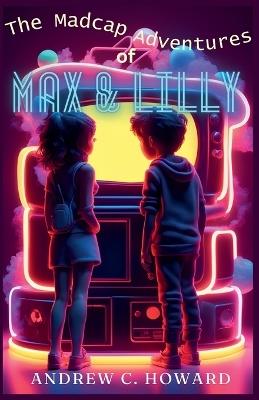 The Madcap Adventures of Max and Lilly - Andrew C Howard - cover