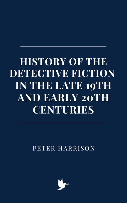 History of the Detective Fiction in the Late 19th and Early 20th Centuries - Peter Harrison - ebook