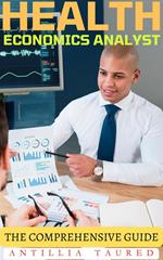 Health Economics Analyst - The Comprehensive Guide