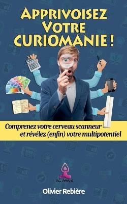 Apprivoisez Votre Curiomanie ! - Olivier Rebiere - cover