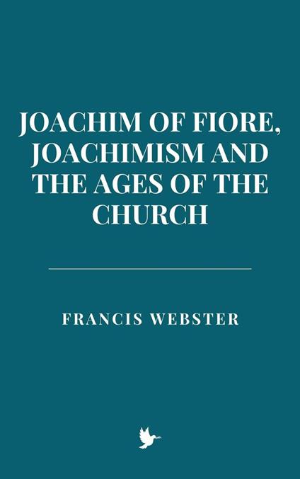 Joachim of Fiore, Joachimism, and the Ages of the Church - Francis Webster - ebook