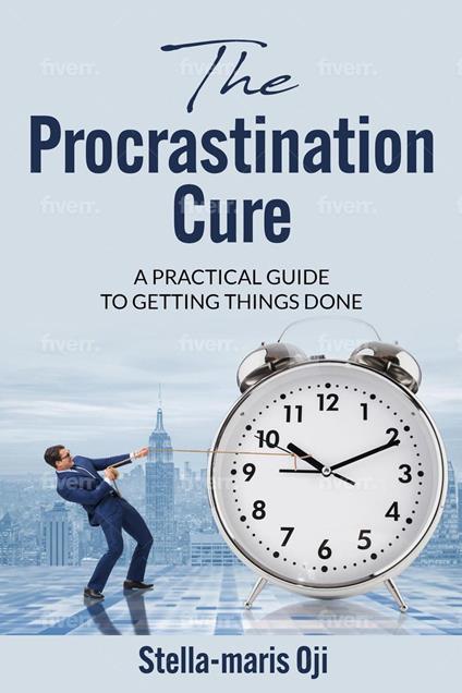 The Procrastination Cure: A Practical Guide To Getting Things Done