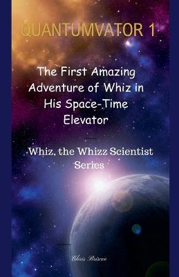 Quantumvator 1: The First Amazing Adventure of Whiz in His Space-Time Elevator - Chris Briscoe - cover