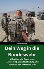Dein Weg in die Bundeswehr: Alles über die Bewerbung, Musterung, Grundausbildung und Tipps für den perfekten Start - Beste Vorbereitung - Hilfe für die Grundausbildung