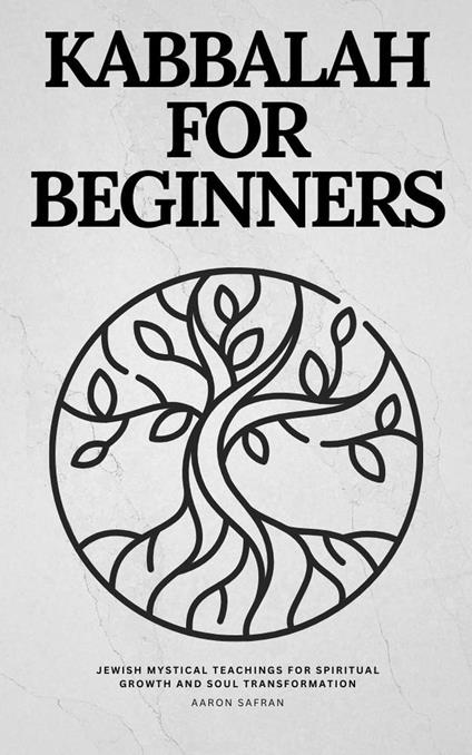 KABBALAH FOR BEGINNERS Jewish Mystical Teachings for Spiritual Growth and Soul Transformation
