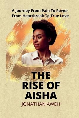 The Rise of Aisha: A journey from pain to power, from heartbreak to true love - Jonathan Aweh - cover