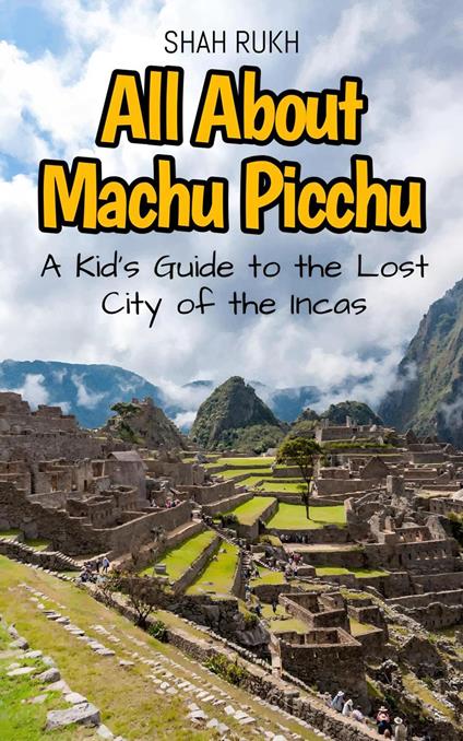 All About Machu Picchu: A Kid's Guide to the Lost City of the Incas - Shah Rukh - ebook