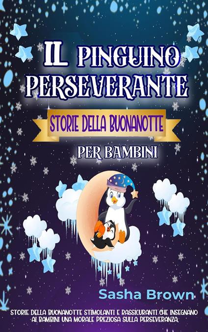 Il pinguino perseverante Storie della buonanotte per bambini - Sasha Brown - ebook
