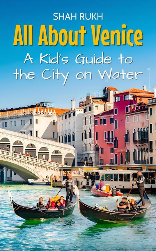 All About Venice: A Kid's Guide to the City on Water - Shah Rukh - ebook