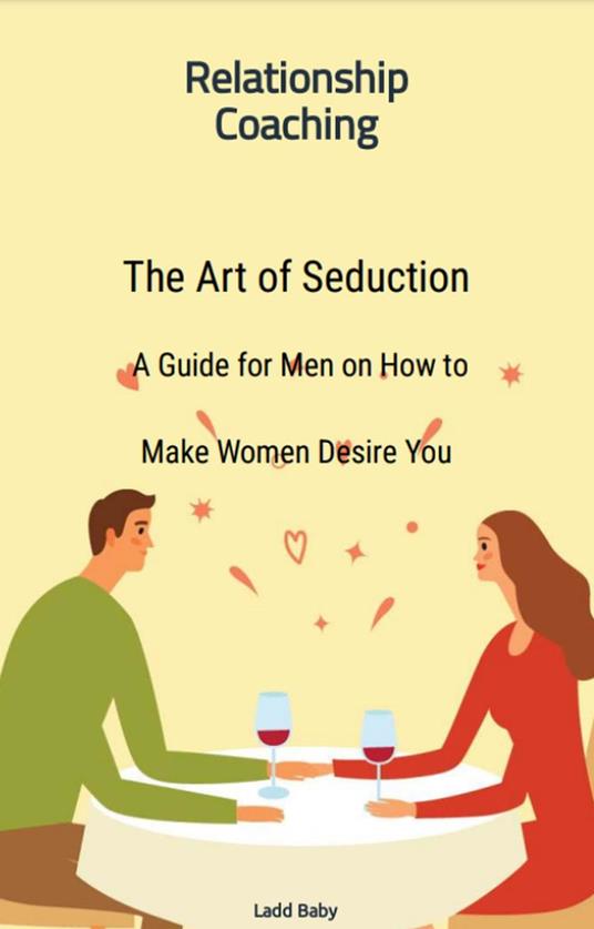 The Art of Seduction: A Guide for Men on How to Make Women Desire You