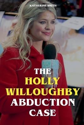 The Holly Willoughby Abduction Case - Katherine Smith - cover