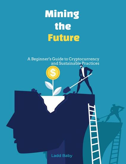 Mining the Future: A Beginner's Guide to Cryptocurrency and Sustainable Practices