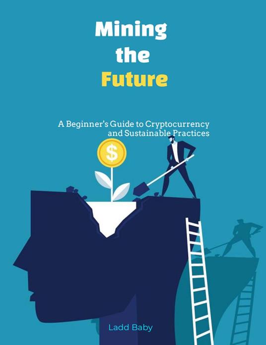 Mining the Future: A Beginner's Guide to Cryptocurrency and Sustainable Practices