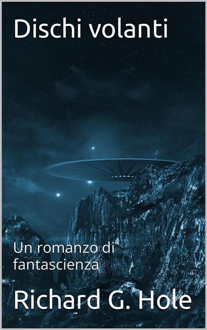 Dischi Volanti - Richard G. Hole - ebook