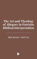 The Art and Theology of Allegory in Patristic Biblical Interpretation