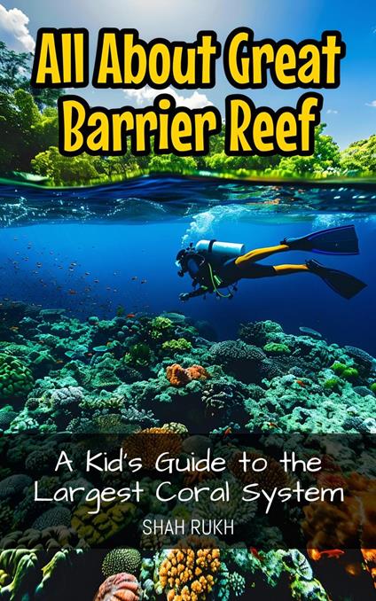 All About Great Barrier Reef: A Kid's Guide to the Largest Coral System - Shah Rukh - ebook