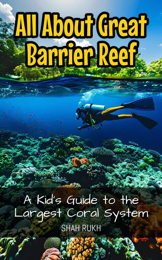 All About Great Barrier Reef: A Kid's Guide to the Largest Coral System - Shah Rukh - ebook
