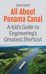 All About Panama Canal: A Kid's Guide to Engineering’s Greatest Shortcut