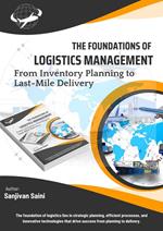 The Foundations of Logistics Management: From Inventory Planning to Last-Mile Delivery