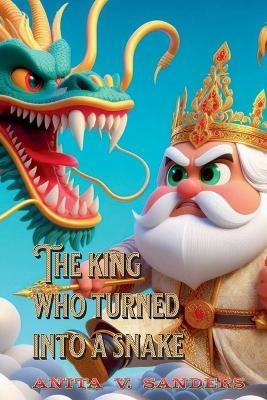 The King Who Turned Into a Snake - V Sanders Anita - cover