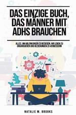 Das einzige Buch, das Männer mit ADHS brauchen: Alles, um Ablenkungen zu besiegen, Ihr Leben zu organisieren und Beziehungen zu verbessern